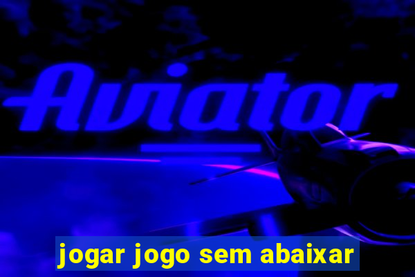 jogar jogo sem abaixar